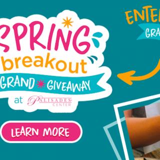 Keep Your Eye on the Prize With Palisades Center’s Spring Breakout: Grand Giveaway [dedicated]